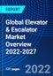 Global Elevator & Escalator Market Overview 2022-2027 - Product Image