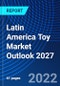 Latin America Toy Market Outlook 2027 - Product Thumbnail Image