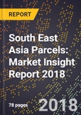 South East Asia Parcels: Market Insight Report 2018- Product Image