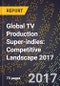 Global TV Production Super-indies: Competitive Landscape 2017 - Product Thumbnail Image