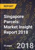 Singapore Parcels: Market Insight Report 2018- Product Image