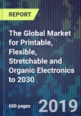 The Global Market for Printable, Flexible, Stretchable and Organic Electronics to 2030- Product Image