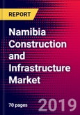 Namibia Construction and Infrastructure Market, Size, Share, Outlook and Growth Opportunities 2020-2026- Product Image