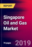 Singapore Oil and Gas Market, Size, Share, Outlook and Growth Opportunities 2020-2026- Product Image