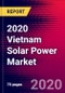 2020 Vietnam Solar Power Market Analysis and Outlook to 2026 - Market Size, Planned Power Plants, Market Trends, Investments, and Competition - Product Thumbnail Image