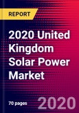 2020 United Kingdom Solar Power Market Analysis and Outlook to 2026 - Market Size, Planned Power Plants, Market Trends, Investments, and Competition- Product Image
