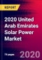 2020 United Arab Emirates Solar Power Market Analysis and Outlook to 2026 - Market Size, Planned Power Plants, Market Trends, Investments, and Competition - Product Thumbnail Image