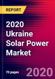 2020 Ukraine Solar Power Market Analysis and Outlook to 2026 - Market Size, Planned Power Plants, Market Trends, Investments, and Competition- Product Image