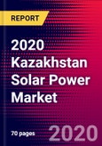 2020 Kazakhstan Solar Power Market Analysis and Outlook to 2026 - Market Size, Planned Power Plants, Market Trends, Investments, and Competition- Product Image