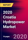 2020 Croatia Hydropower Market Analysis and Outlook to 2026 - Market Size, Planned Power Plants, Market Trends, Investments, and Competition- Product Image