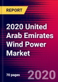 2020 United Arab Emirates Wind Power Market Analysis and Outlook to 2026 - Market Size, Planned Power Plants, Market Trends, Investments, and Competition- Product Image