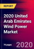 2020 United Arab Emirates Wind Power Market Analysis and Outlook to 2026 - Market Size, Planned Power Plants, Market Trends, Investments, and Competition- Product Image