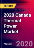 2020 Canada Thermal Power Market Analysis and Outlook to 2026 - Market Size, Planned Power Plants, Market Trends, Investments, and Competition- Product Image