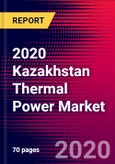 2020 Kazakhstan Thermal Power Market Analysis and Outlook to 2026 - Market Size, Planned Power Plants, Market Trends, Investments, and Competition- Product Image