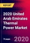 2020 United Arab Emirates Thermal Power Market Analysis and Outlook to 2026 - Market Size, Planned Power Plants, Market Trends, Investments, and Competition - Product Thumbnail Image