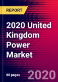 2020 United Kingdom Power Market Analysis and Outlook to 2026 - Market Size, Planned Power Plants, Market Trends, Investments, and Competition- Product Image
