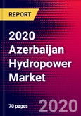 2020 Azerbaijan Hydropower Market Analysis and Outlook to 2026 - Market Size, Planned Power Plants, Market Trends, Investments, and Competition- Product Image