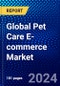 Global Pet Care E-commerce Market (2023-2028) Competitive Analysis, Impact of Covid-19, Impact of Economic Slowdown & Impending Recession, Ansoff Analysis - Product Image