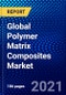 Global Polymer Matrix Composites Market (2020-2025) by Type, Resin Type, Adhesive Type, End user, Geography, Competitive Analysis and the Impact of Covid-19 with Ansoff Analysis - Product Thumbnail Image