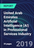 United Arab Emirates Artificial Intelligence (AI) in Professional Services Industry Databook Series (2016-2025) - AI Spending with 20+ KPIs, Market Size and Forecast Across 9+ Application Segments, AI Domains, and Technology (Applications, Services, Hardware)- Product Image