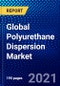 Global Polyurethane Dispersion Market (2020-2025) by Type, Application, End user, Geography, Competitive Analysis and the Impact of Covid-19 with Ansoff Analysis - Product Thumbnail Image