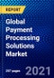 Global Payment Processing Solutions Market (2020-2025) by Payment Mode, Vertical, Geography, Competitive Analysis and the Impact of Covid-19 with Ansoff Analysis - Product Thumbnail Image