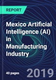 Mexico Artificial Intelligence (AI) in Manufacturing Industry Databook Series (2016-2025) - AI Spending with 25+ KPIs, Market Size and Forecast Across 5+ Application Segments, AI Domains, and Technology (Applications, Services, Hardware)- Product Image