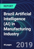 Brazil Artificial Intelligence (AI) in Manufacturing Industry Databook Series (2016-2025) - AI Spending with 25+ KPIs, Market Size and Forecast Across 5+ Application Segments, AI Domains, and Technology (Applications, Services, Hardware)- Product Image