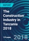 The Construction Industry in Tanzania 2018 - Product Thumbnail Image