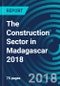 The Construction Sector in Madagascar 2018 - Product Thumbnail Image