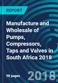 Manufacture and Wholesale of Pumps, Compressors, Taps and Valves in South Africa 2018- Product Image