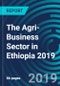 The Agri-Business Sector in Ethiopia 2019 - Product Thumbnail Image