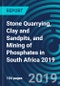 Stone Quarrying, Clay and Sandpits, and Mining of Phosphates in South Africa 2019 - Product Image