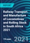 Railway Transport and Manufacture of Locomotives and Rolling Stock in South Africa 2021 - Product Thumbnail Image