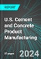 U.S. Cement and Concrete (Including Ready-Mixed) Product Manufacturing: Analytics, Extensive Financial Benchmarks, Metrics and Revenue Forecasts to 2030 - Product Thumbnail Image
