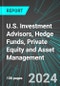 U.S. Investment Advisors, Hedge Funds, Private Equity and Asset Management: Analytics, Extensive Financial Benchmarks, Metrics and Revenue Forecasts to 2030 - Product Thumbnail Image