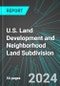 U.S. Land Development and Neighborhood Land Subdivision: Analytics, Extensive Financial Benchmarks, Metrics and Revenue Forecasts to 2030 - Product Image