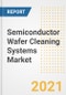 Semiconductor Wafer Cleaning Systems Market Forecasts and Opportunities, 2021- Trends, Outlook and Implications of COVID-19 to 2028 - Product Image