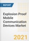 Explosion Proof Mobile Communication Devices Market Forecasts and Opportunities, 2021- Trends, Outlook and Implications of COVID-19 to 2028 - Product Image