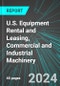 U.S. Equipment Rental and Leasing, Commercial and Industrial Machinery: Analytics, Extensive Financial Benchmarks, Metrics and Revenue Forecasts to 2030 - Product Image
