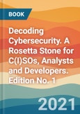 Decoding Cybersecurity. A Rosetta Stone for C(I)SOs, Analysts and Developers. Edition No. 1- Product Image