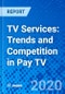 TV Services: Trends and Competition in Pay TV - Product Thumbnail Image