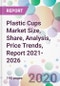 Plastic Cups Market Size, Share, Analysis, Price Trends, Report 2021-2026 - Product Thumbnail Image