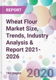 Wheat Flour Market Size, Trends, Industry Analysis & Report 2021-2026- Product Image