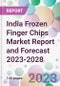 India Frozen Finger Chips Market Report and Forecast 2023-2028 - Product Image