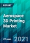 Aerospace 3D Printing Market Size, Share, Trend, Forecast, & Competitive Analysis: 2021-2027 - Product Thumbnail Image