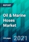 Oil & Marine Hoses Market Size, Share, Trend, Forecast, Competitive Analysis, and Growth Opportunity: 2021-2026 - Product Thumbnail Image