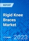 Rigid Knee Braces Market, By Type, By Application, By End User and By Region - Size, Share, Outlook, and Opportunity Analysis, 2023 - 2030 - Product Image