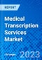 Medical Transcription Services Market, by Service Type, By Mode of Procurement, By Region (North America, Latin America, Europe, Asia Pacific, Middle East and Africa) - Size, Share, Outlook, and Opportunity Analysis, 2023 - 2030 - Product Thumbnail Image