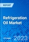 Refrigeration Oil Market, By Product Type, By Refrigerant Type, By End User, By Application, By Region- Size, Share, Outlook, and Opportunity Analysis, 2023 - 2030 - Product Thumbnail Image